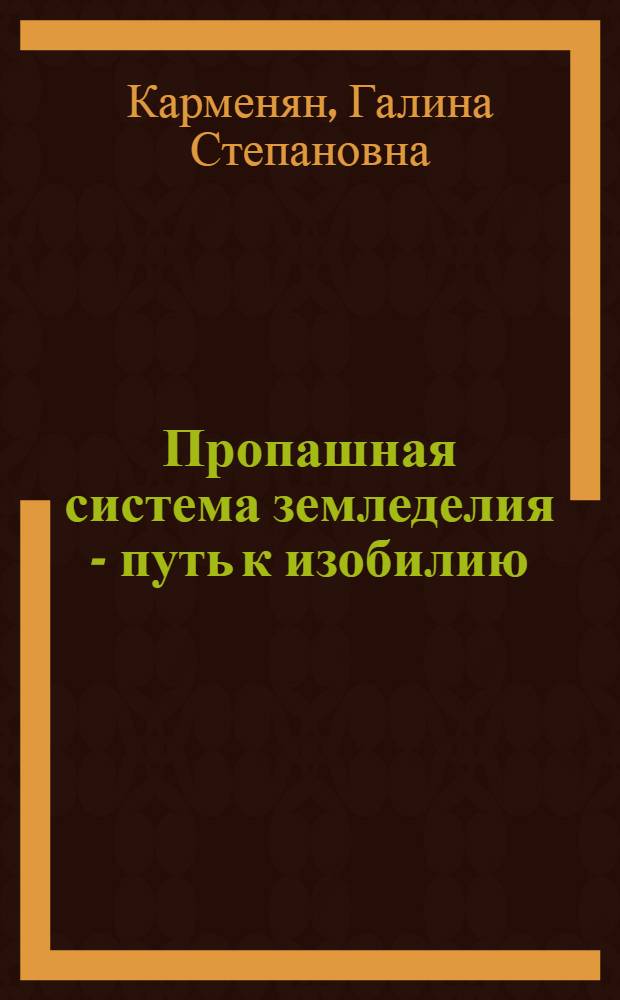 Пропашная система земледелия - путь к изобилию : (Рек. список литературы)