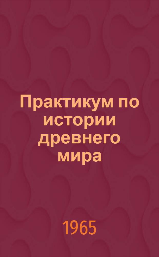 Практикум по истории древнего мира : Для студентов-заочников ист. фак. пед. ин-тов