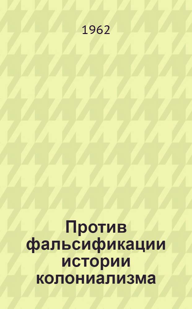 Против фальсификации истории колониализма : Сборник статей