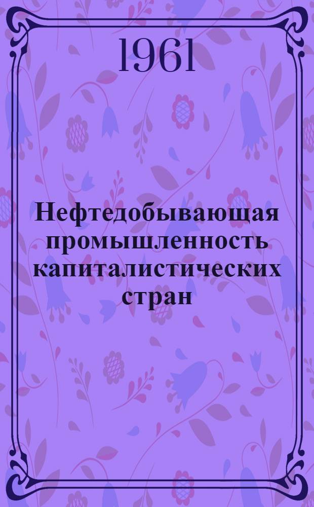 Нефтедобывающая промышленность капиталистических стран : Краткий справочник