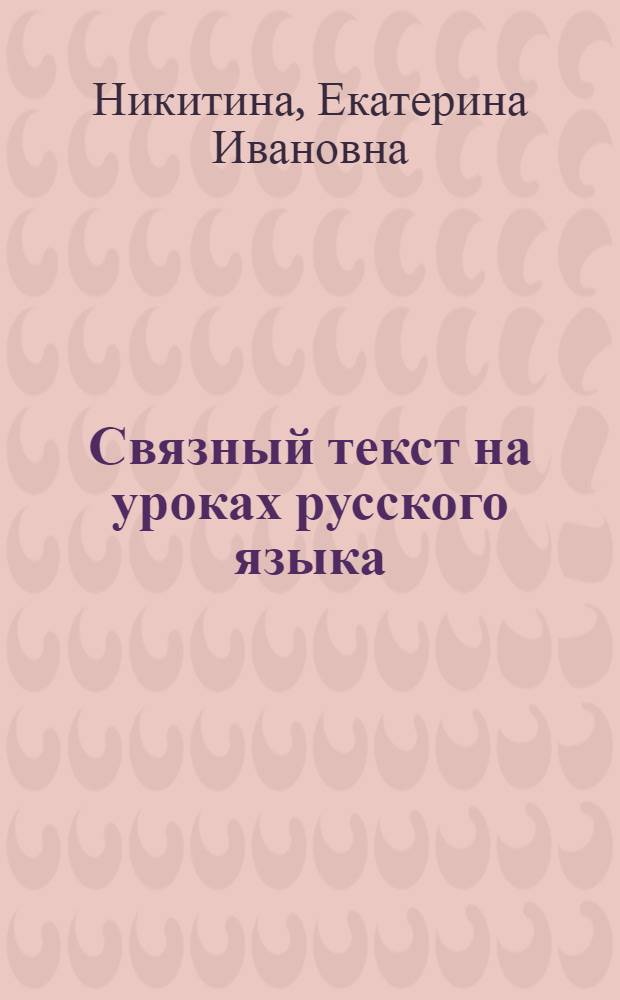 Связный текст на уроках русского языка : (Из опыта учителя)