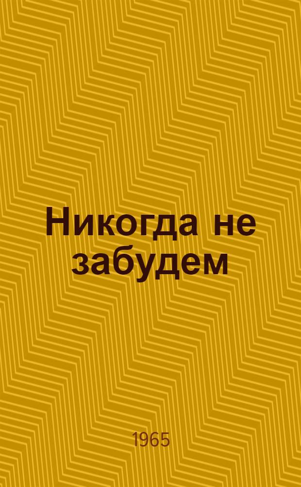 Никогда не забудем : Рассказы белорус. ребят о днях Великой Отечеств. войны : Для сред. возраста