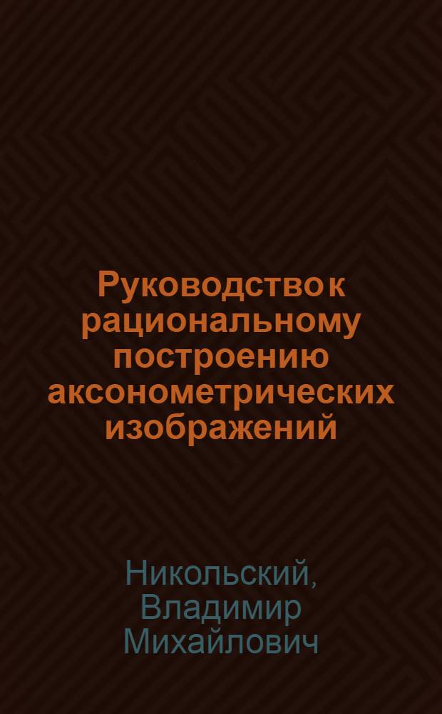 Руководство к рациональному построению аксонометрических изображений