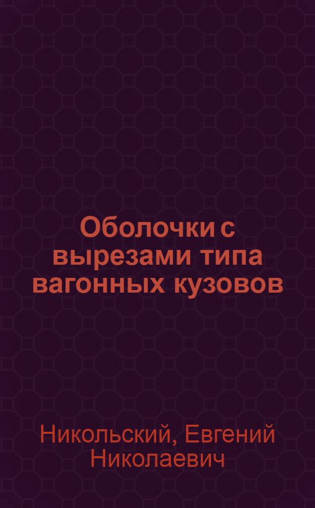 Оболочки с вырезами типа вагонных кузовов : Теорет. основы исследования напряжений