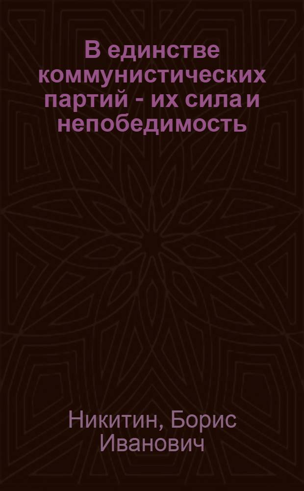 В единстве коммунистических партий - их сила и непобедимость : Стенограмма лекции, прочит. на Обл. семинаре пропагандистов в дек. 1960 г