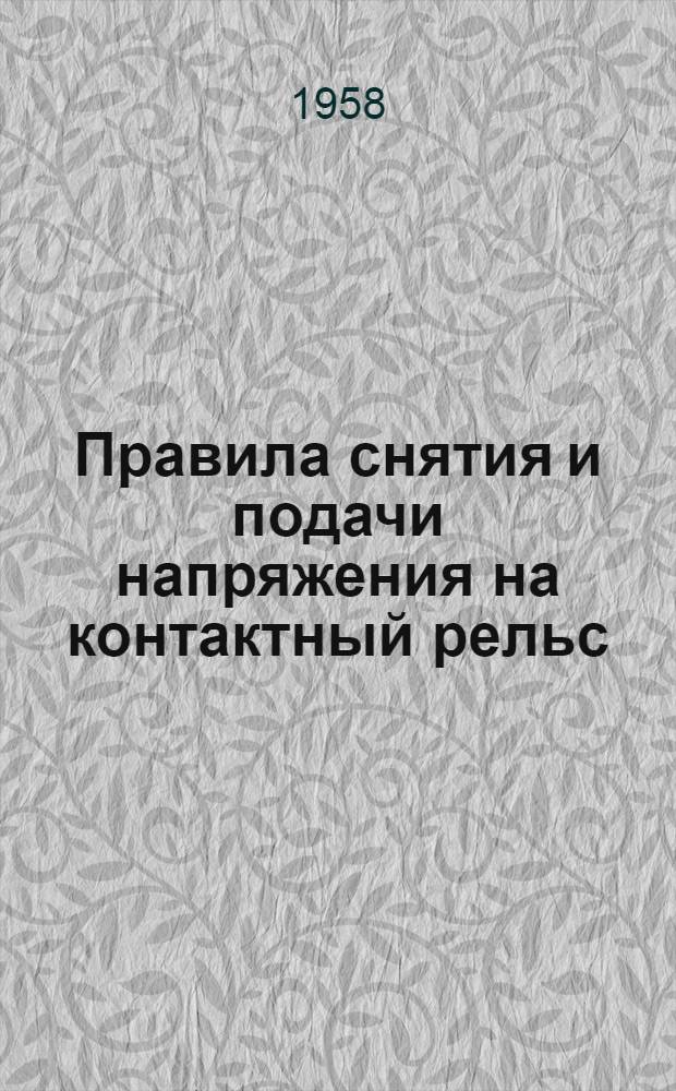 Правила снятия и подачи напряжения на контактный рельс : Утв. 1/VII 1958 г