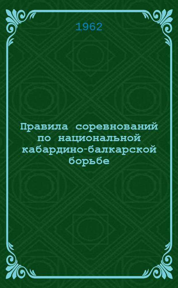 Правила соревнований по национальной кабардино-балкарской борьбе : Утв. Секцией борьбы Совета Союза спортивных обществ и организаций Кабард.-Балкар. АССР 29/VIII 1961 г