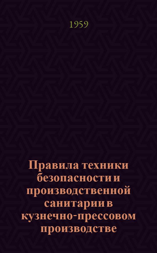 Правила техники безопасности и производственной санитарии в кузнечно-прессовом производстве : Утв. 19/III 1959 г
