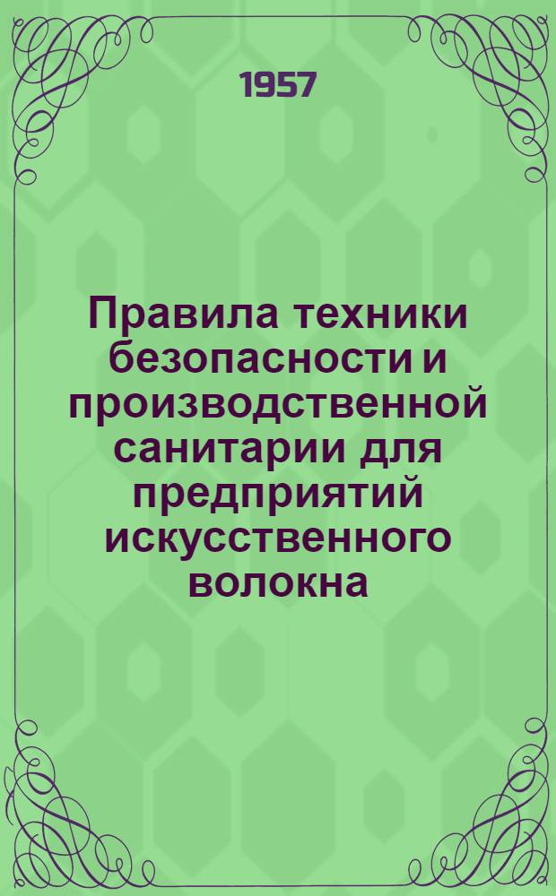 Правила техники безопасности и производственной санитарии для предприятий искусственного волокна : Утв. М-вом легкой пром-сти СССР 20/VII 1956 г