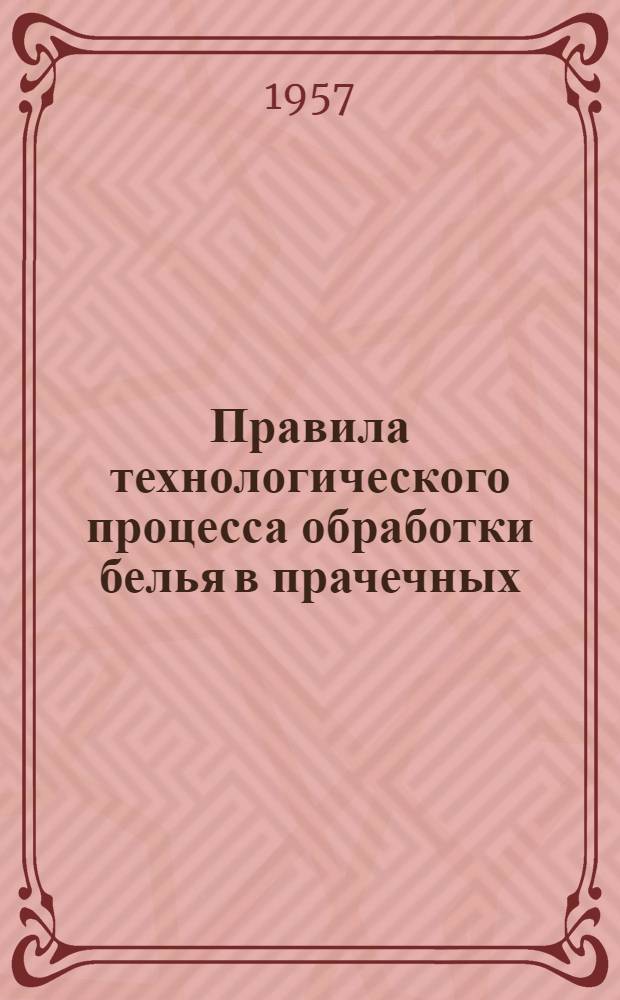 Правила технологического процесса обработки белья в прачечных : Утв. 30/XII 1956 г