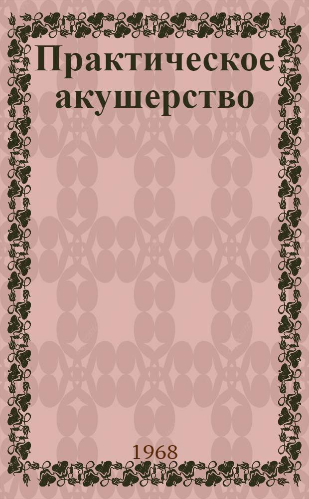 Практическое акушерство : (Избр. разделы)