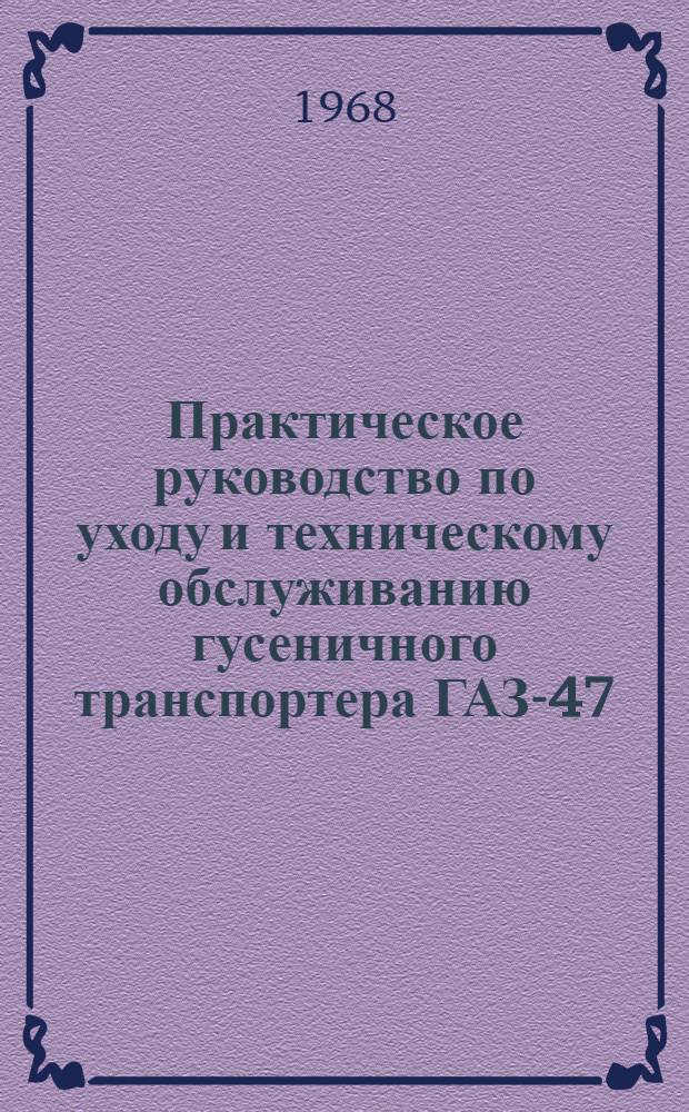 Практическое руководство по уходу и техническому обслуживанию гусеничного транспортера ГАЗ-47