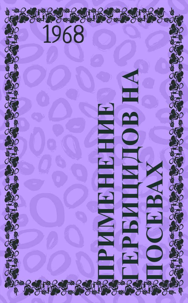 Применение гербицидов на посевах (посадках) эфиромасличных культур : (Метод. материалы)