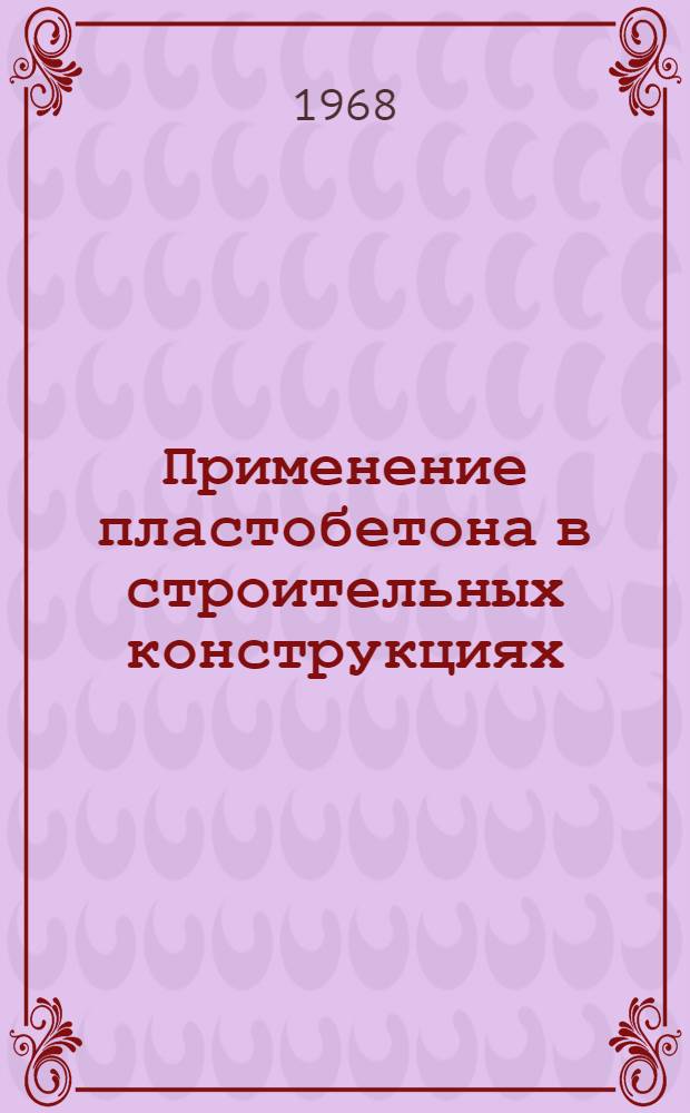 Применение пластобетона в строительных конструкциях : Сборник статей