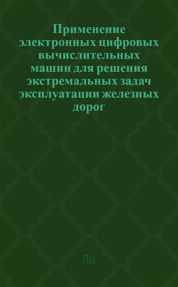 Применение электронных цифровых вычислительных машин для решения экстремальных задач эксплуатации железных дорог : Сборник статей