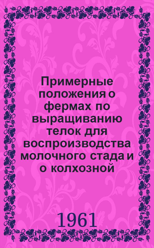 Примерные положения о фермах по выращиванию телок для воспроизводства молочного стада и о колхозной (совхозной) хозрасчетной бригаде по откорму, нагулу крупного рогатого скота