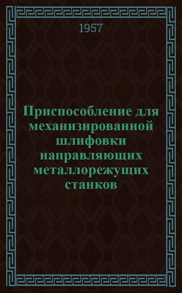 Приспособление для механизированной шлифовки направляющих металлорежущих станков : (Опыт судоремонтного завода им. Молотова)