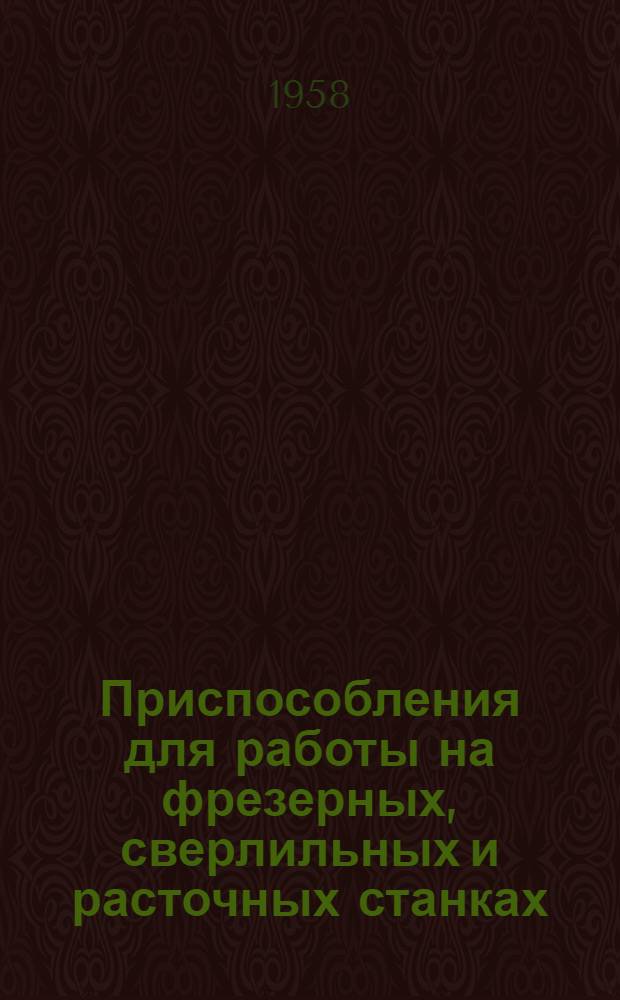 Приспособления для работы на фрезерных, сверлильных и расточных станках : (Опыт Подтесовского судоремонтного завода)