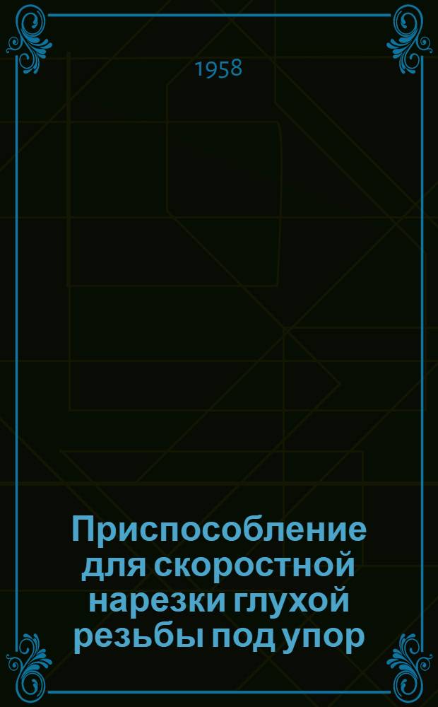 Приспособление для скоростной нарезки глухой резьбы под упор