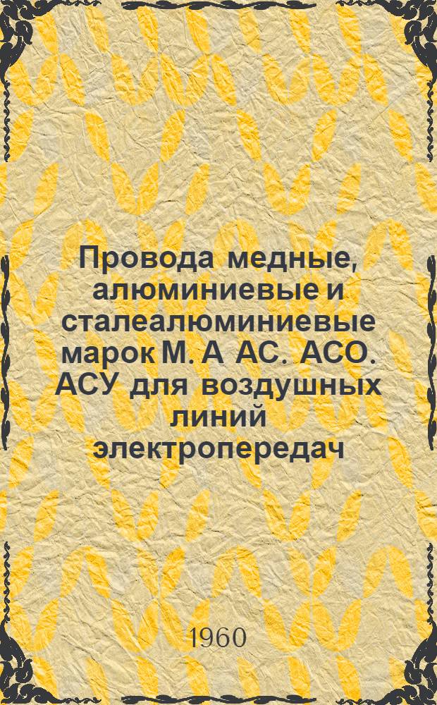 Провода медные, алюминиевые и сталеалюминиевые марок М. А АС. АСО. АСУ для воздушных линий электропередач : Каталог