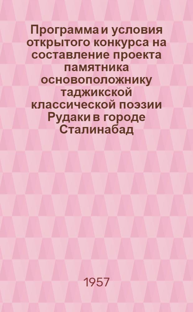 Программа и условия открытого конкурса [на составление проекта памятника основоположнику таджикской классической поэзии Рудаки в городе Сталинабад] : Утв. Советом Министров Таджик. ССР 6/VI 1957 г. : Краткая биография Рудаки