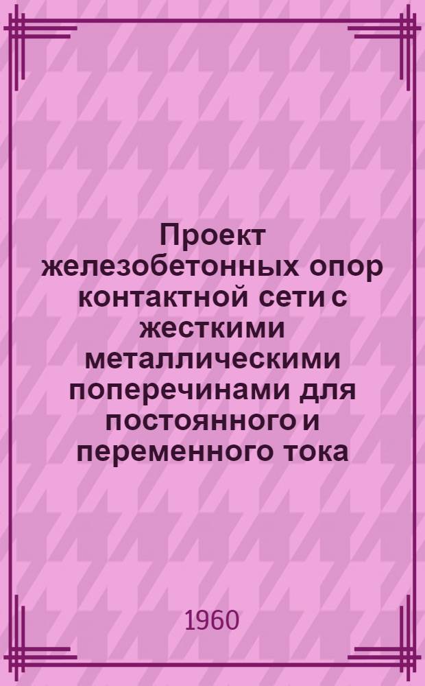 Проект железобетонных опор контактной сети с жесткими металлическими поперечинами для постоянного и переменного тока