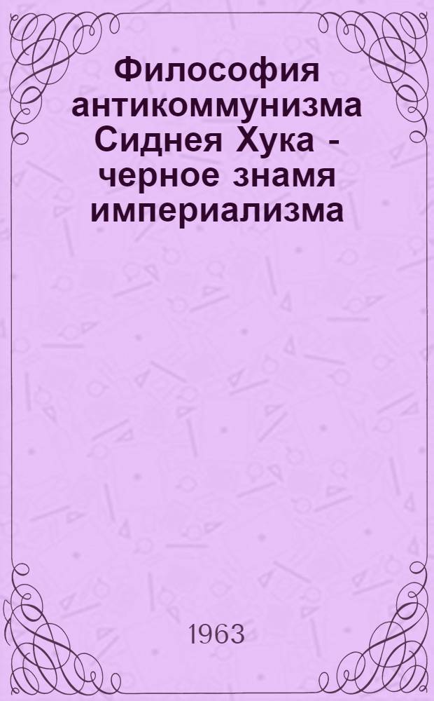 Философия антикоммунизма Сиднея Хука - черное знамя империализма : Учеб. пособие для студентов НИИЖТа