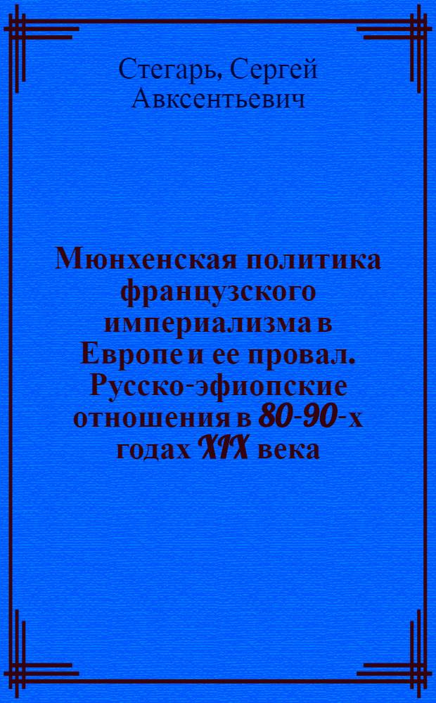 Мюнхенская политика французского империализма в Европе и ее провал. Русско-эфиопские отношения в 80-90-х годах XIX века]