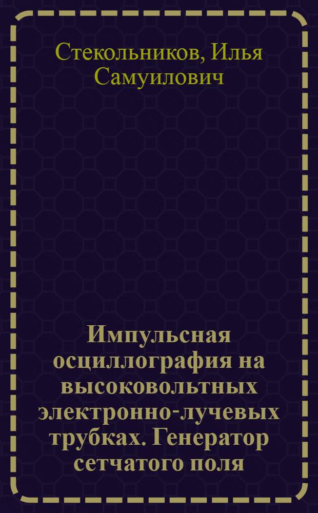 Импульсная осциллография на высоковольтных электронно-лучевых трубках. Генератор сетчатого поля
