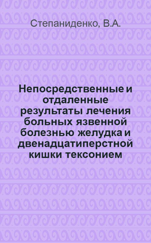 Непосредственные и отдаленные результаты лечения больных язвенной болезнью желудка и двенадцатиперстной кишки тексонием : Автореферат дис. на соискание учен. степени канд. мед. наук