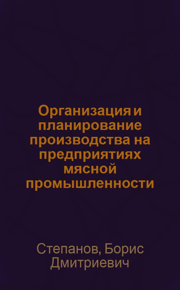 Организация и планирование производства на предприятиях мясной промышленности : Учебник для техн. специальностей вузов пищевой пром-сти