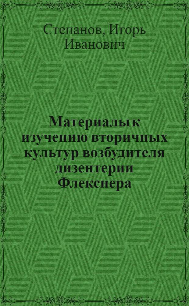 Материалы к изучению вторичных культур возбудителя дизентерии Флекснера : Автореферат дис. на соискание учен. степени кандидата мед. наук