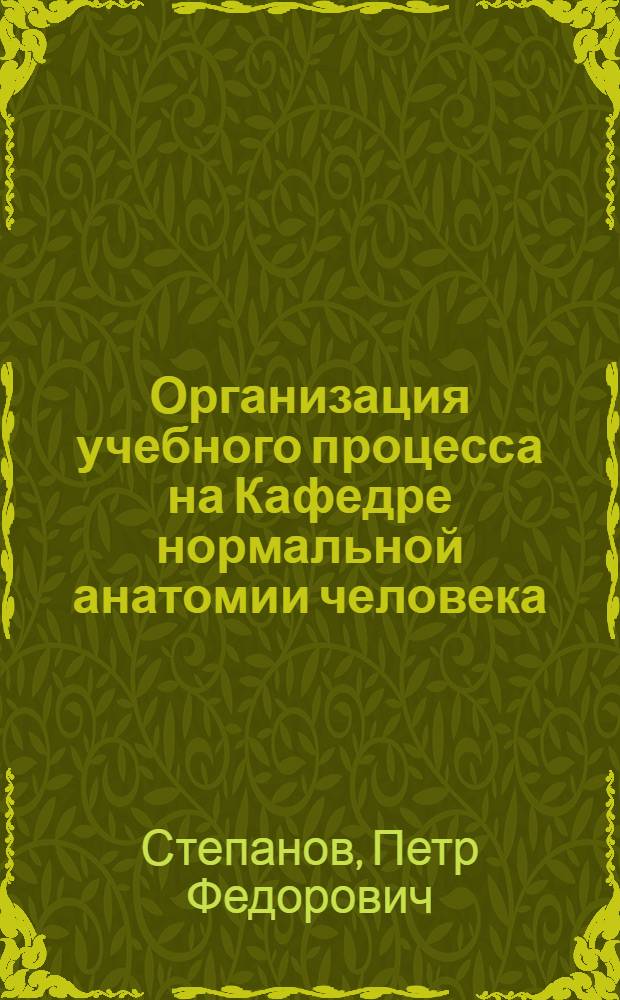 Организация учебного процесса на Кафедре нормальной анатомии человека : Метод. пособие