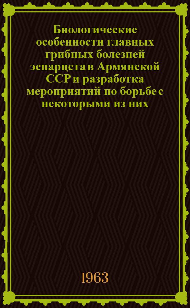 Биологические особенности главных грибных болезней эспарцета в Армянской ССР и разработка мероприятий по борьбе с некоторыми из них : Автореферат дис. на соискание учен. степени кандидата биол. наук