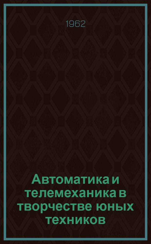 Автоматика и телемеханика в творчестве юных техников