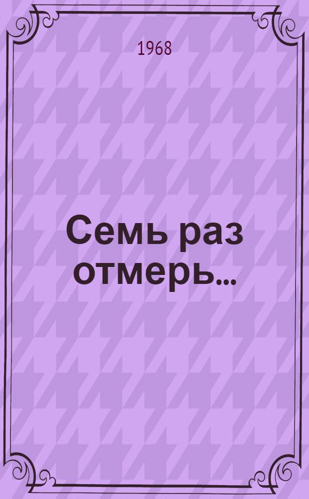 Семь раз отмерь... : Для сред. и ст. возраста