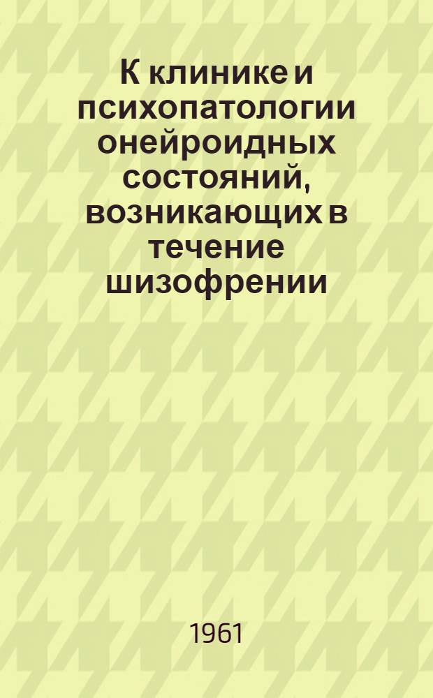 К клинике и психопатологии онейроидных состояний, возникающих в течение шизофрении : Автореферат дис. на соискание учен. степени кандидата мед. наук