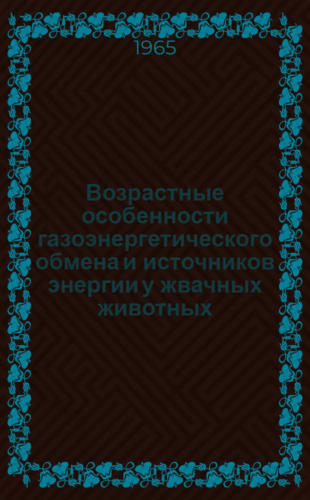 Возрастные особенности газоэнергетического обмена и источников энергии у жвачных животных : Автореферат дис. на соискание учен. степени доктора биол. наук