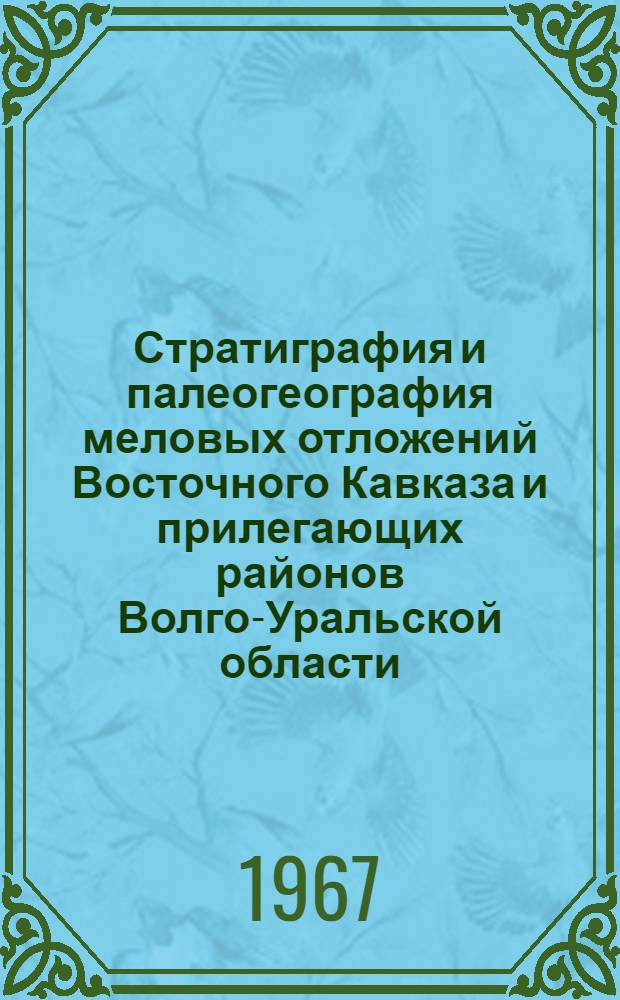 Стратиграфия и палеогеография меловых отложений Восточного Кавказа и прилегающих районов Волго-Уральской области : Сборник статей