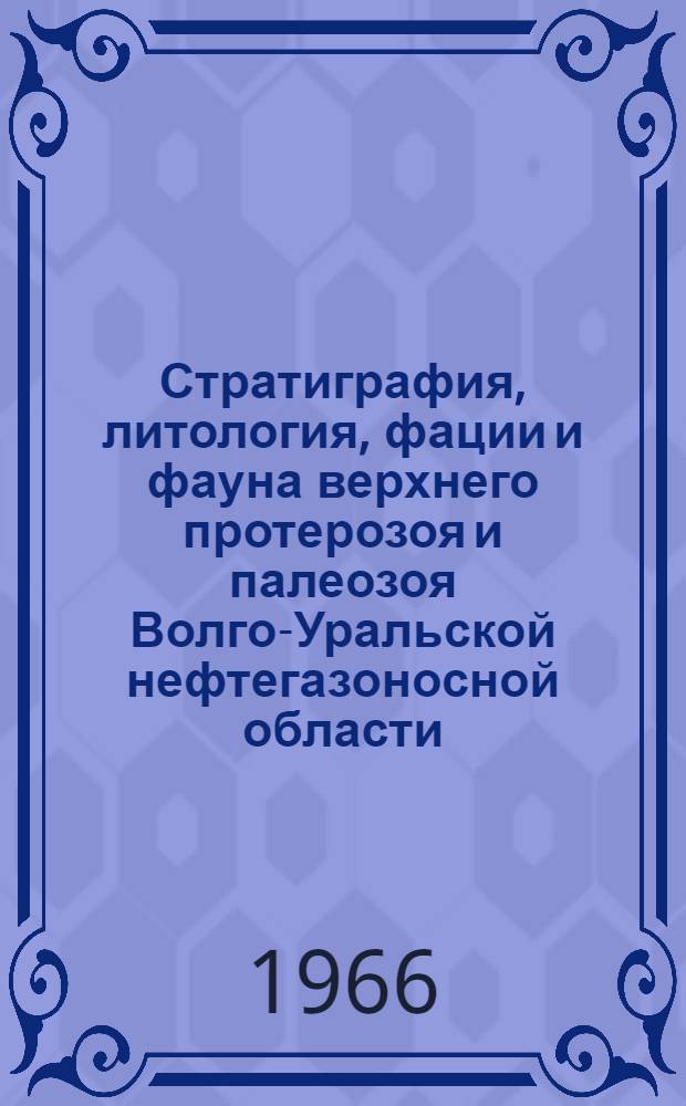 Стратиграфия, литология, фации и фауна верхнего протерозоя и палеозоя Волго-Уральской нефтегазоносной области : Сборник статей