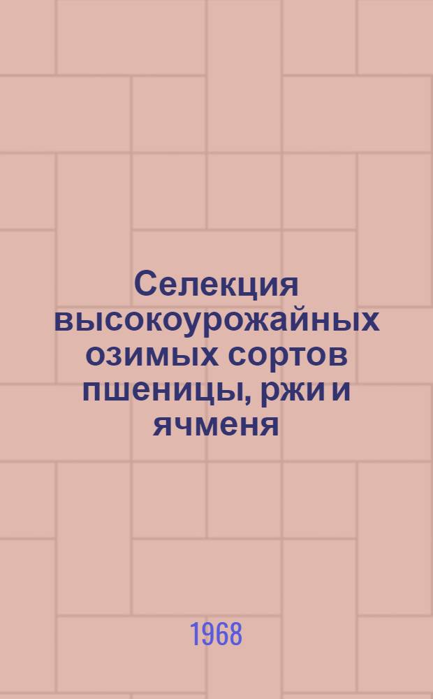 Селекция высокоурожайных озимых сортов пшеницы, ржи и ячменя : Библиогр. указатель отеч. литературы и иностр. за 1958-1967 гг