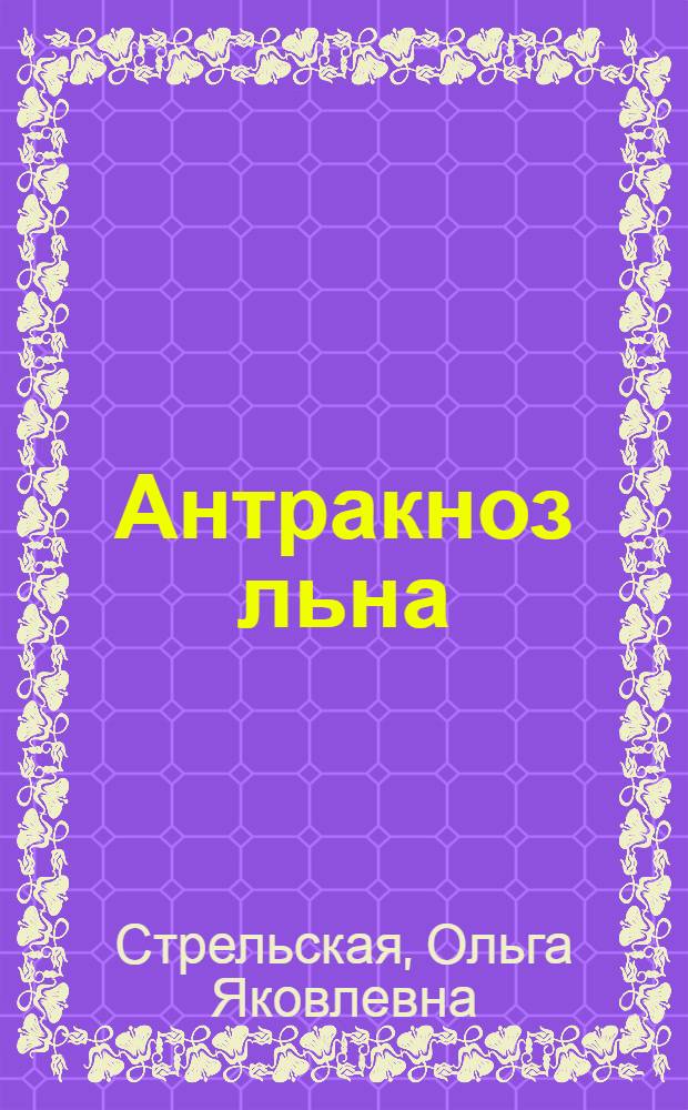 Антракноз льна (Colletotrichum lini Boll) в БССР и обоснование мер борьбы с ним : Автореферат дис. на соискание учен. степени кандидата биол. наук