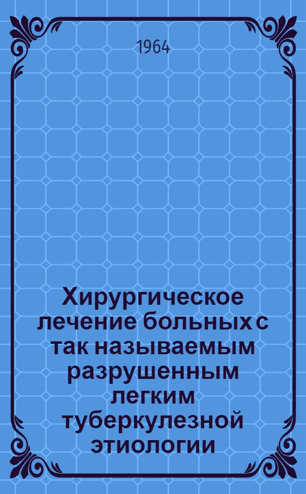 Хирургическое лечение больных с так называемым разрушенным легким туберкулезной этиологии : Автореферат дис. на соискание учен. степени кандидата мед. наук