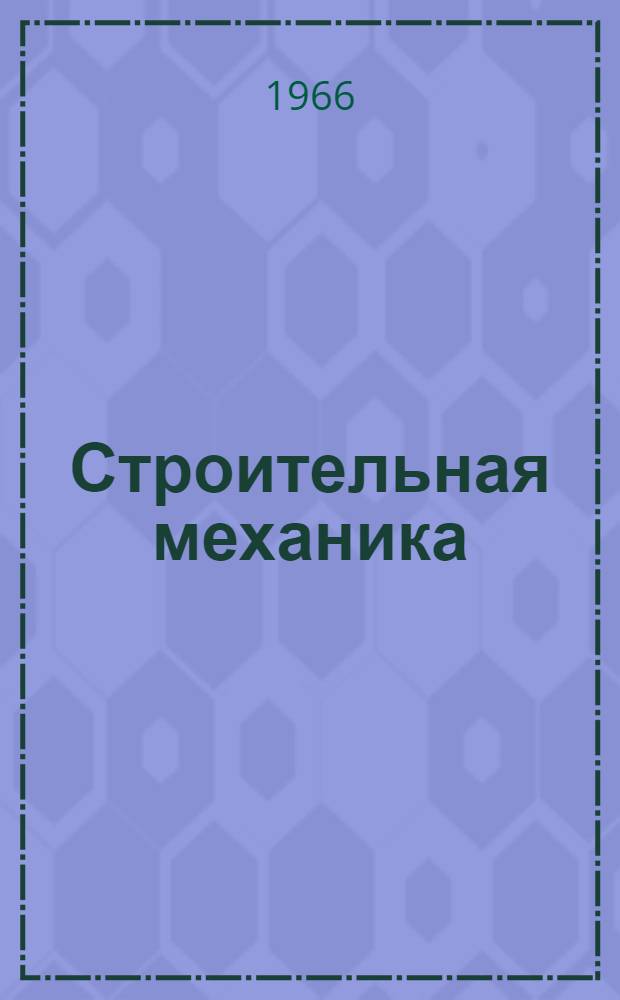 Строительная механика : Сборник статей : Посвящ. 80-летию со дня рождения и 50-летию науч. и пед. деятельности Героя Соц. Труда чл.-кор. АН СССР. засл. деят. науки и техники РСФСР д-ра техн. наук проф. И.М. Рабиновича