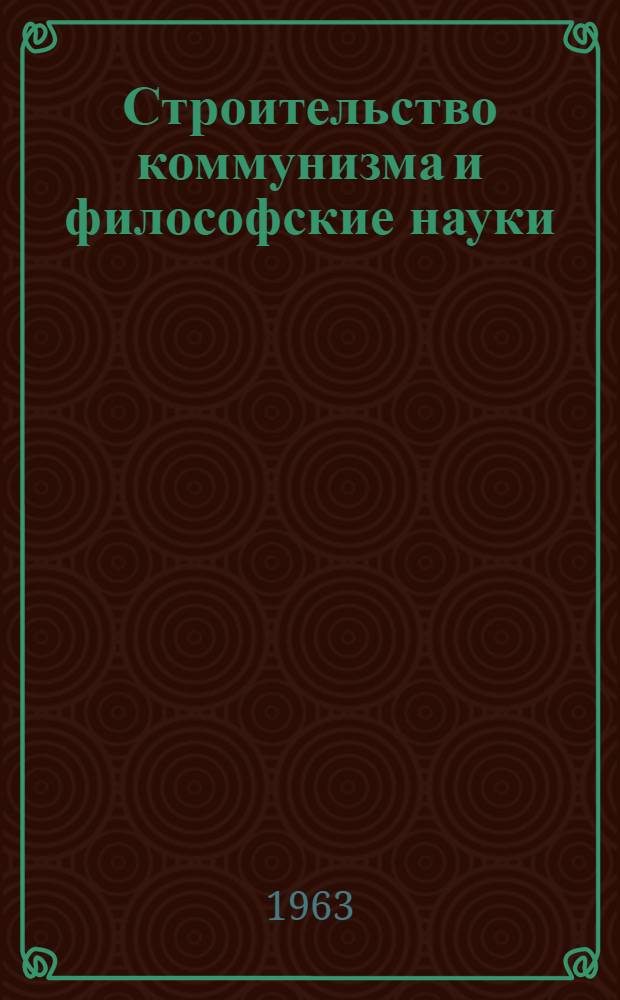 Строительство коммунизма и философские науки