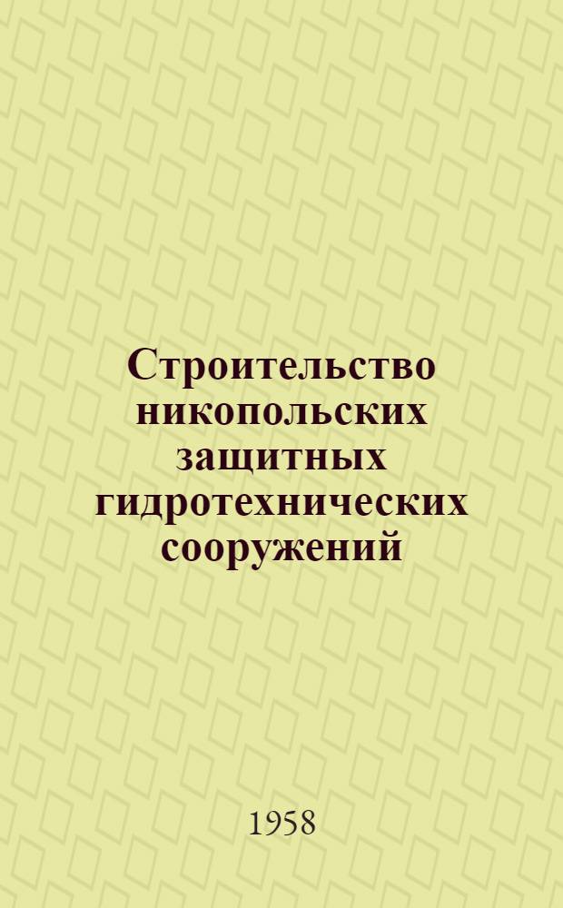 Строительство никопольских защитных гидротехнических сооружений : Сборник статей