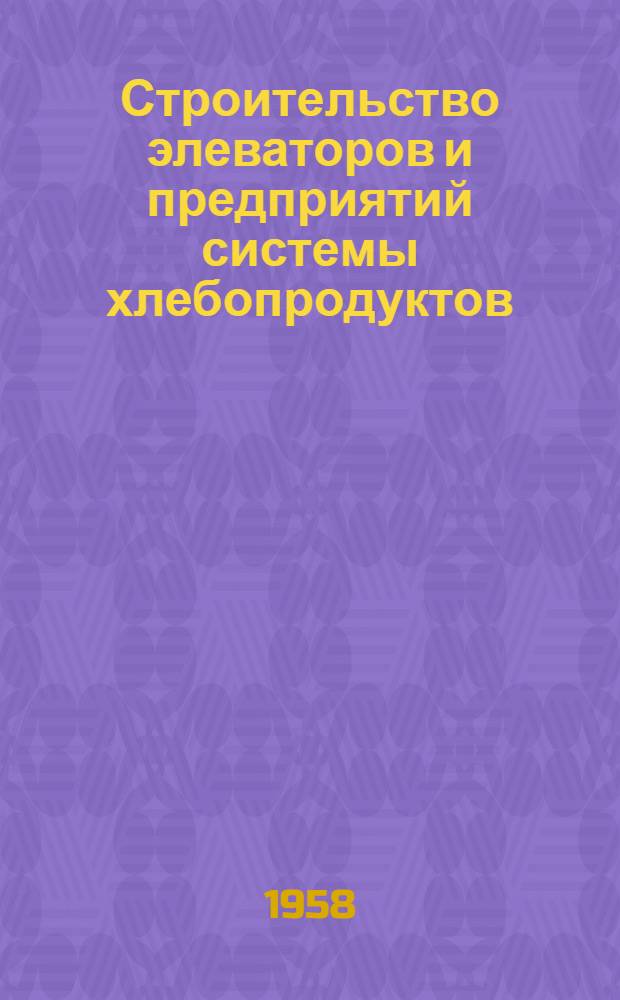 Строительство элеваторов и предприятий системы хлебопродуктов : Сборник статей