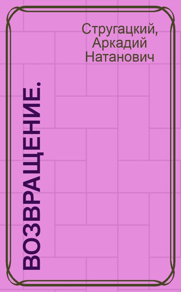 Возвращение. (Полдень. 22-й век) : Фантаст. повесть : Для сред. и ст. возраста