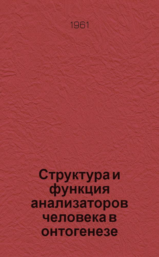Структура и функция анализаторов человека в онтогенезе : Труды расшир. науч. конференции Ин-та мозга. 11-13 дек. 1959 г