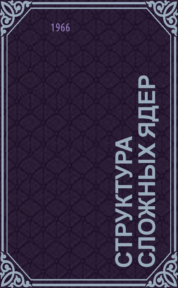 Структура сложных ядер : Летняя школа физиков. 11-28 авг. 1965 г. Телави : Лекции